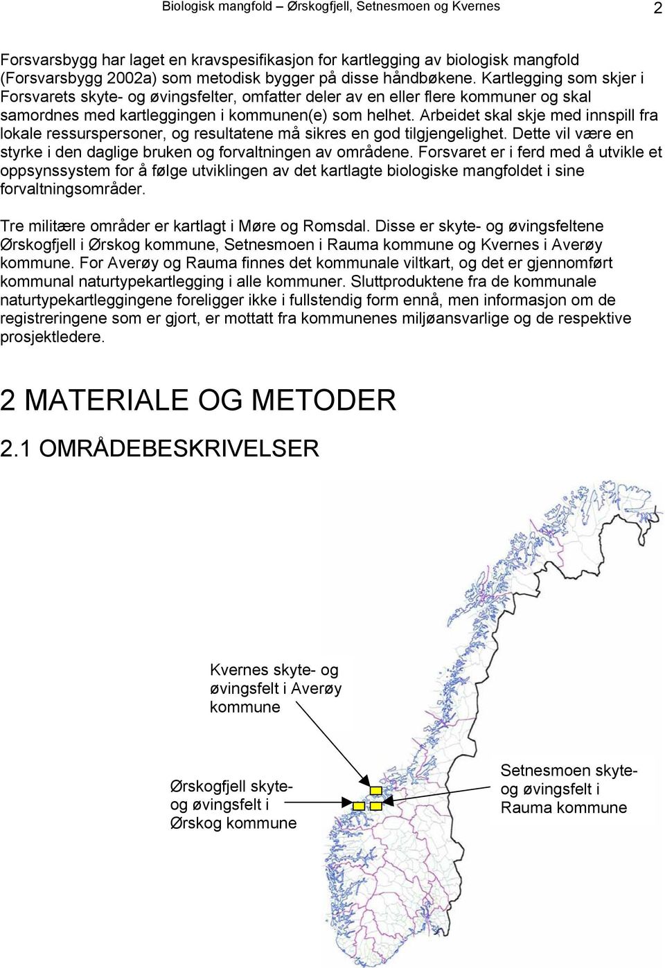 Arbeidet skal skje med innspill fra lokale ressurspersoner, og resultatene må sikres en god tilgjengelighet. Dette vil være en styrke i den daglige bruken og forvaltningen av områdene.