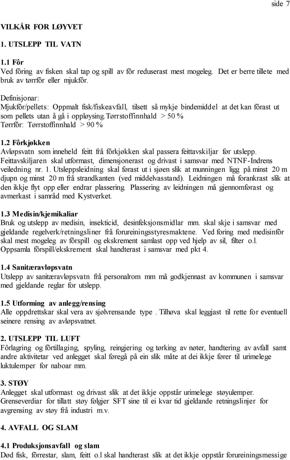 tørrstoffinnhald > 50 % Tørrfôr: Tørrstoffinnhald > 90 % 1.2 Fôrkjøkken Avløpsvatn som inneheld feitt frå fôrkjøkken skal passera feittavskiljar før utslepp.