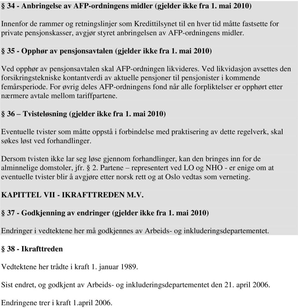 35 - Opphør av pensjonsavtalen (gjelder ikke fra 1. mai 2010) Ved opphør av pensjonsavtalen skal AFP-ordningen likvideres.