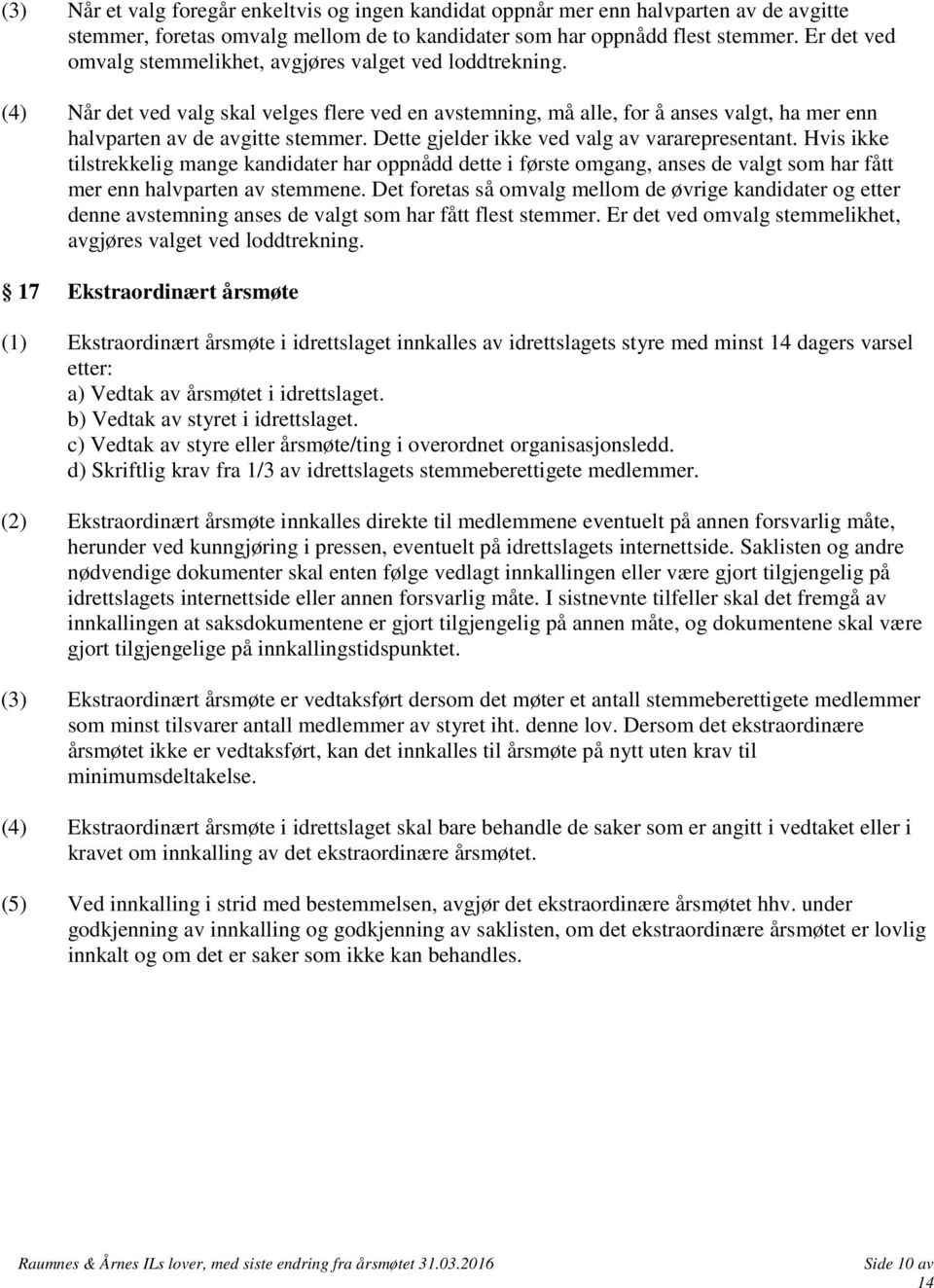 Dette gjelder ikke ved valg av vararepresentant. Hvis ikke tilstrekkelig mange kandidater har oppnådd dette i første omgang, anses de valgt som har fått mer enn halvparten av stemmene.