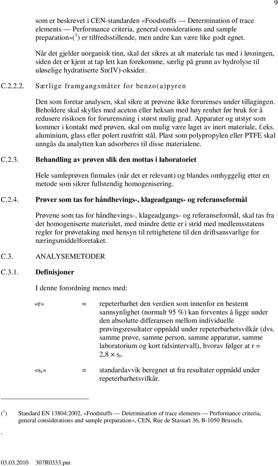 Når det gjelder uorganisk tinn, skal det sikres at alt materiale tas med i løsningen, siden det er kjent at tap lett kan forekomme, særlig på grunn av hydrolyse til uløselige hydratiserte