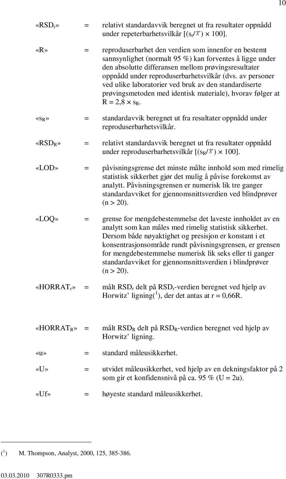 reproduserbarhetsvilkår (dvs. av personer ved ulike laboratorier ved bruk av den standardiserte prøvingsmetoden med identisk materiale), hvorav følger at R = 2,8 s R.