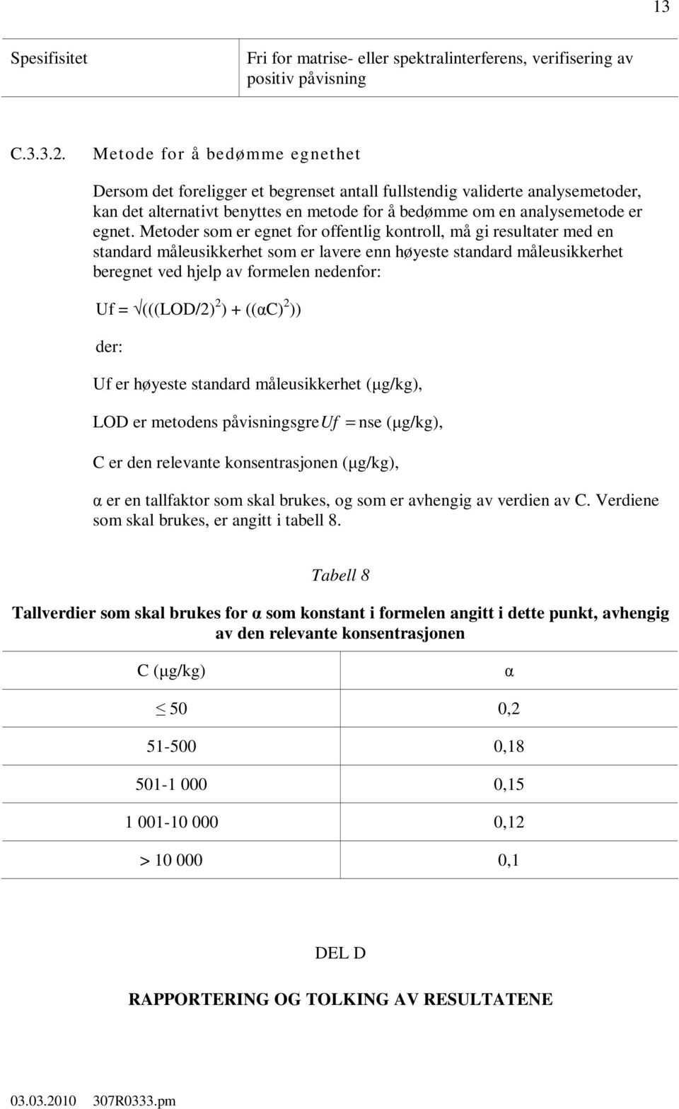 Metoder som er egnet for offentlig kontroll, må gi resultater med en standard måleusikkerhet som er lavere enn høyeste standard måleusikkerhet beregnet ved hjelp av formelen nedenfor: Uf = (((LOD/2)