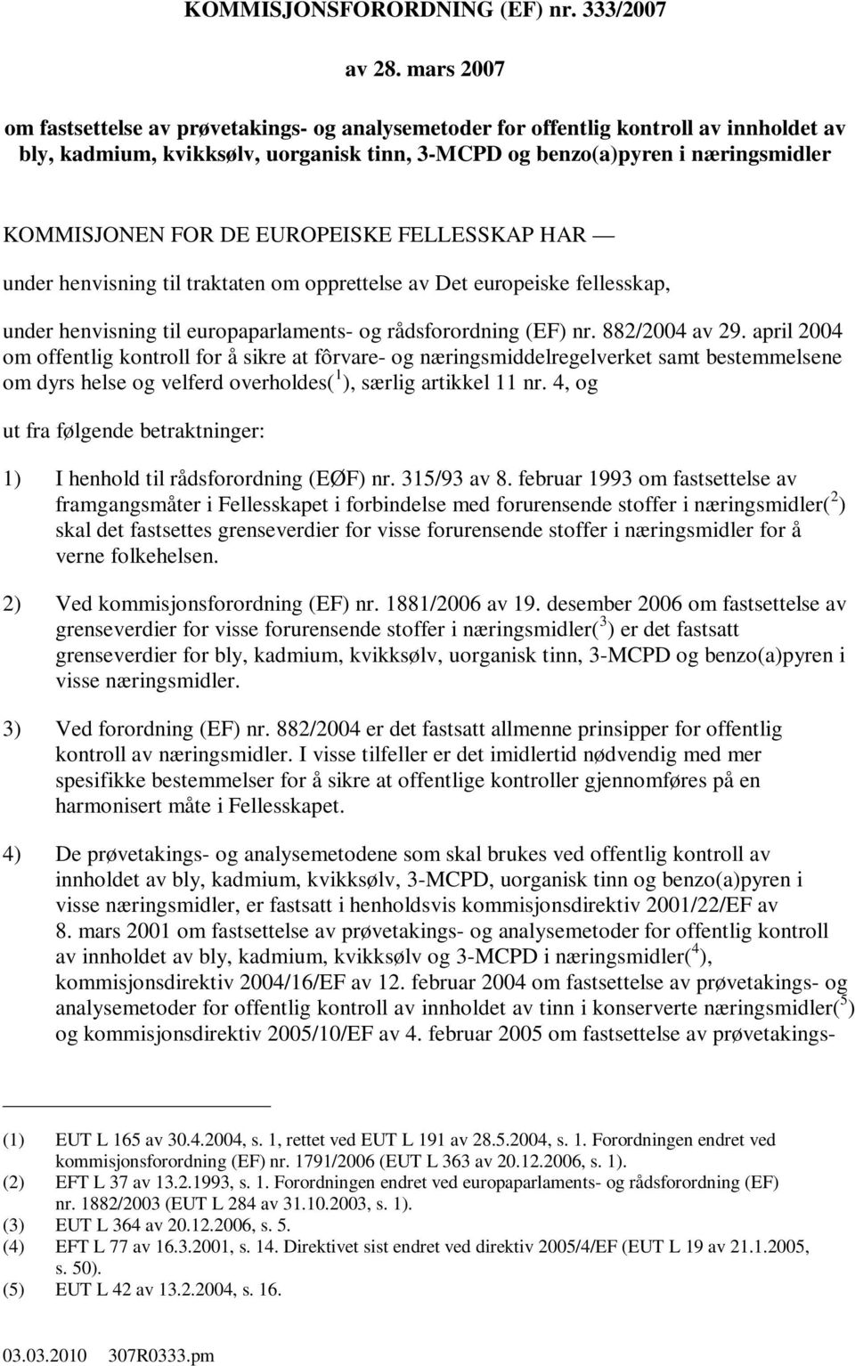 EUROPEISKE FELLESSKAP HAR under henvisning til traktaten om opprettelse av Det europeiske fellesskap, under henvisning til europaparlaments- og rådsforordning (EF) nr. 882/2004 av 29.