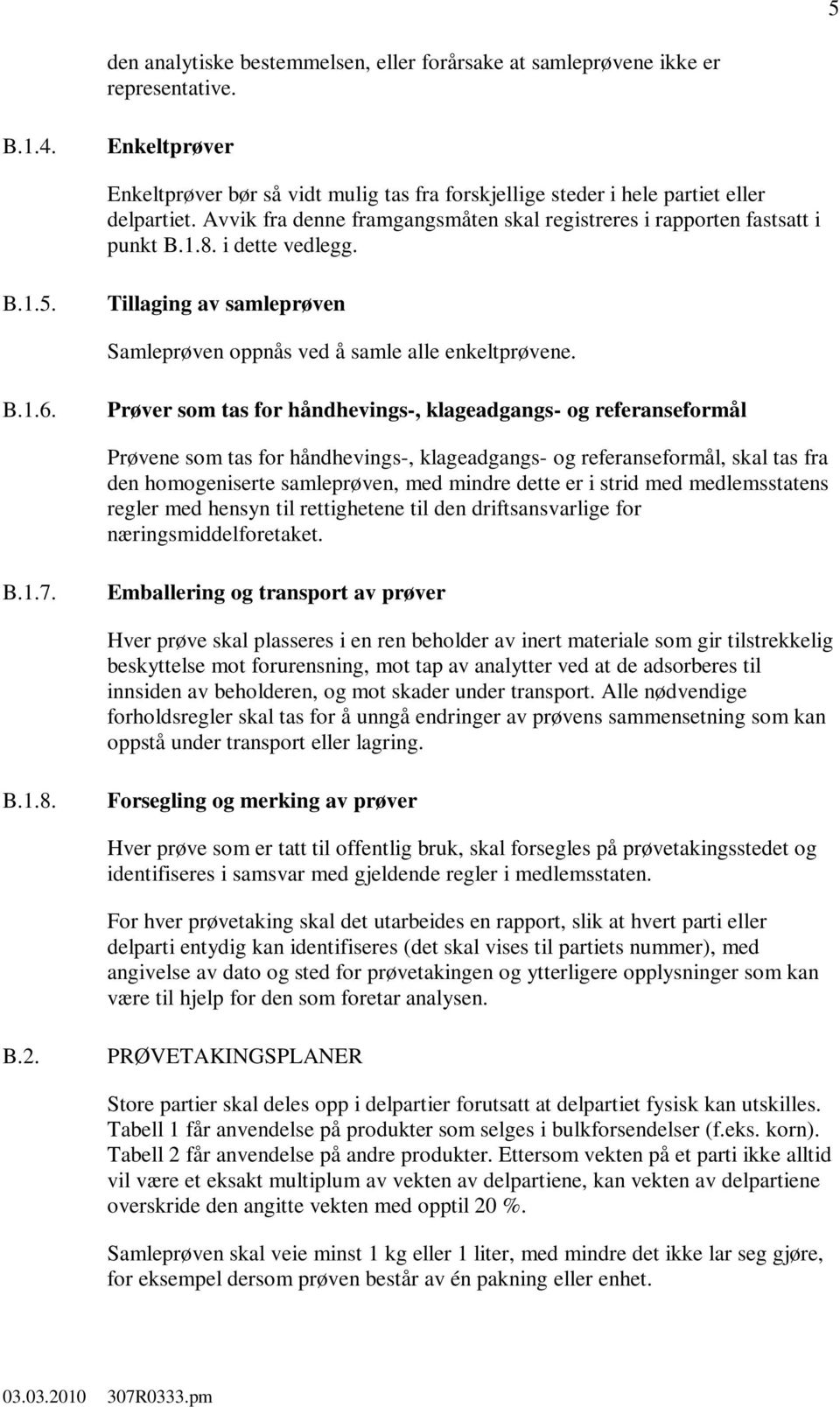 Prøver som tas for håndhevings-, klageadgangs- og referanseformål Prøvene som tas for håndhevings-, klageadgangs- og referanseformål, skal tas fra den homogeniserte samleprøven, med mindre dette er i