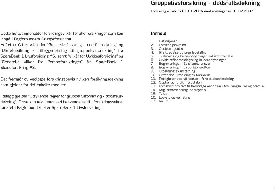 Heftet omfatter vilkår for "Gruppelivsforsikring - dødsfallsdekning" og "Uføreforsikirng - Tilleggsdekning til gruppelivsforsikring" fra SpareBank 1 Livsforsikring AS, samt "Vilkår for