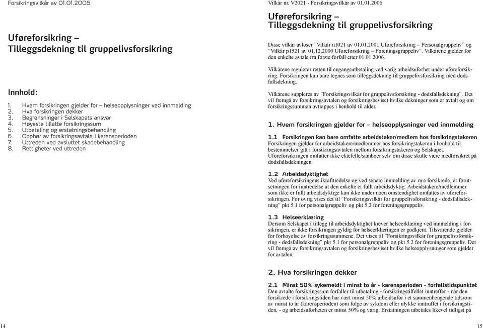 Rettigheter ved uttreden Vilkår nr. V2021 - Forsikringsvilkår av 01.01.2006 Uføreforsikring Tilleggsdekning til gruppelivsforsikring Disse vilkår avløser Vilkår n1021 av 01.01.2001 Uføreforsikring Personalgruppeliv og Vilkår p1521 av 01.