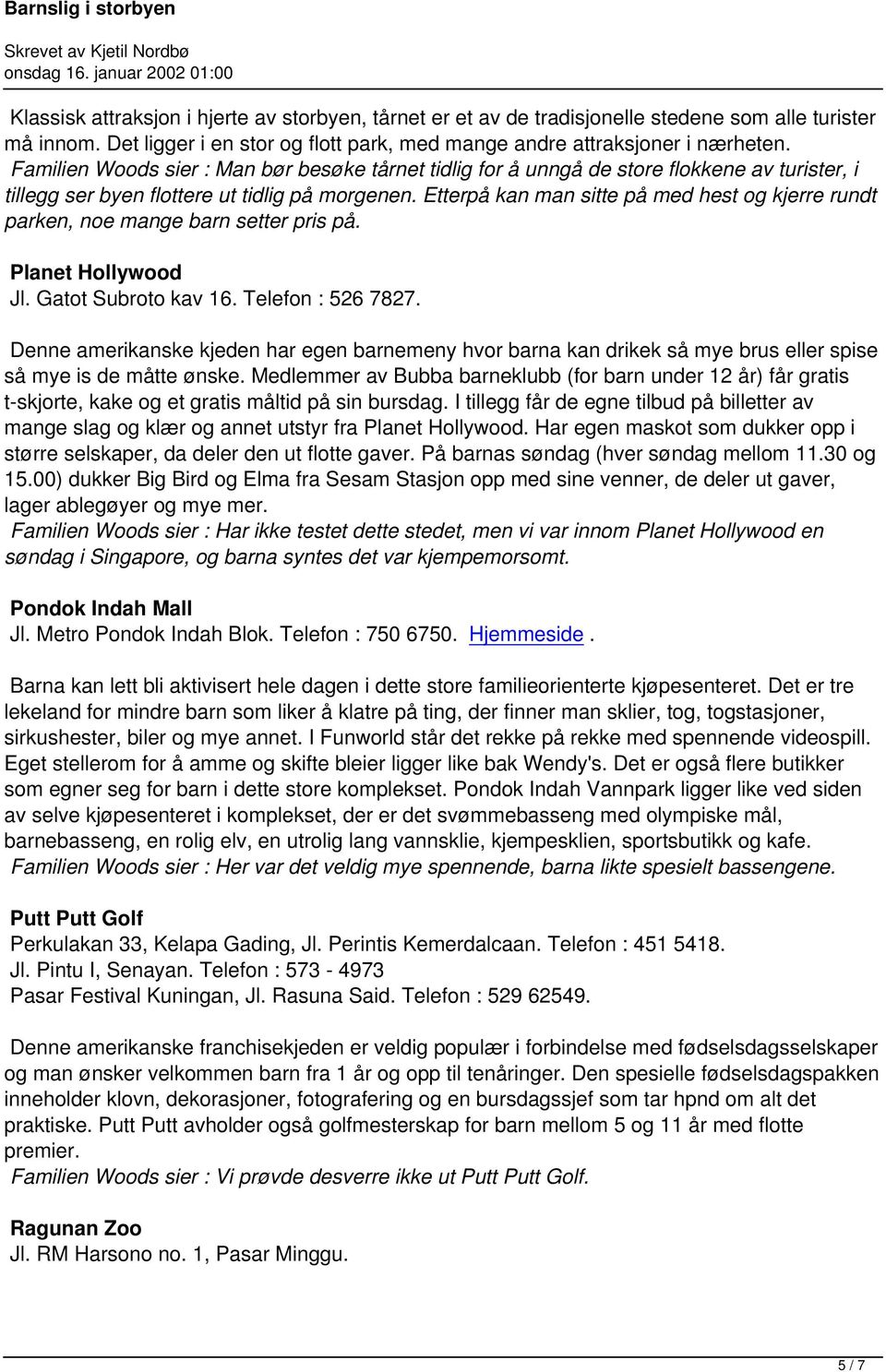 Etterpå kan man sitte på med hest og kjerre rundt parken, noe mange barn setter pris på. Planet Hollywood Jl. Gatot Subroto kav 16. Telefon : 526 7827.