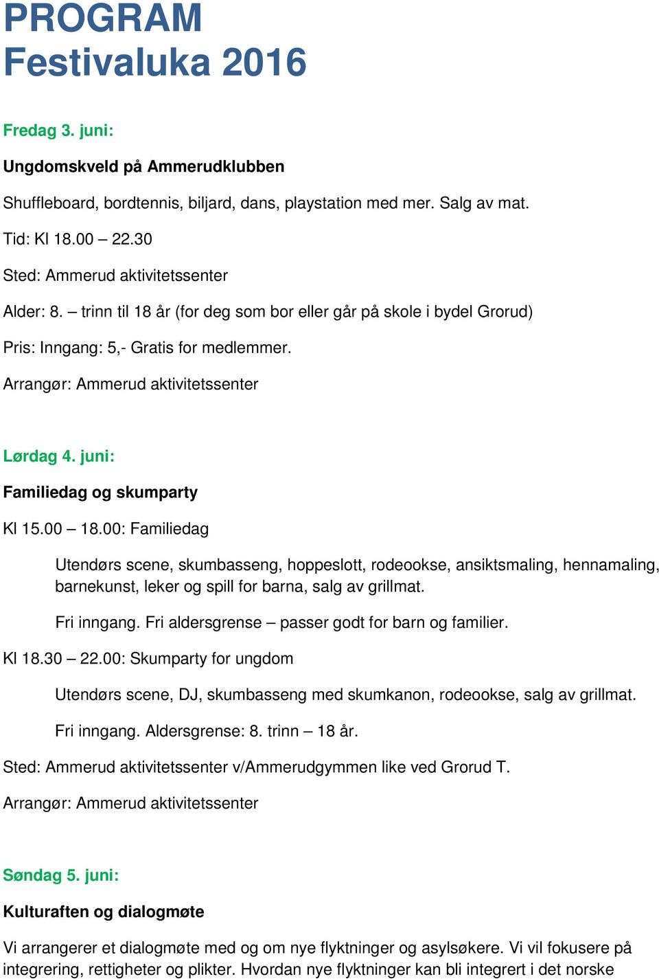 00: Familiedag Utendørs scene, skumbasseng, hoppeslott, rodeookse, ansiktsmaling, hennamaling, barnekunst, leker og spill for barna, salg av grillmat. Fri inngang.