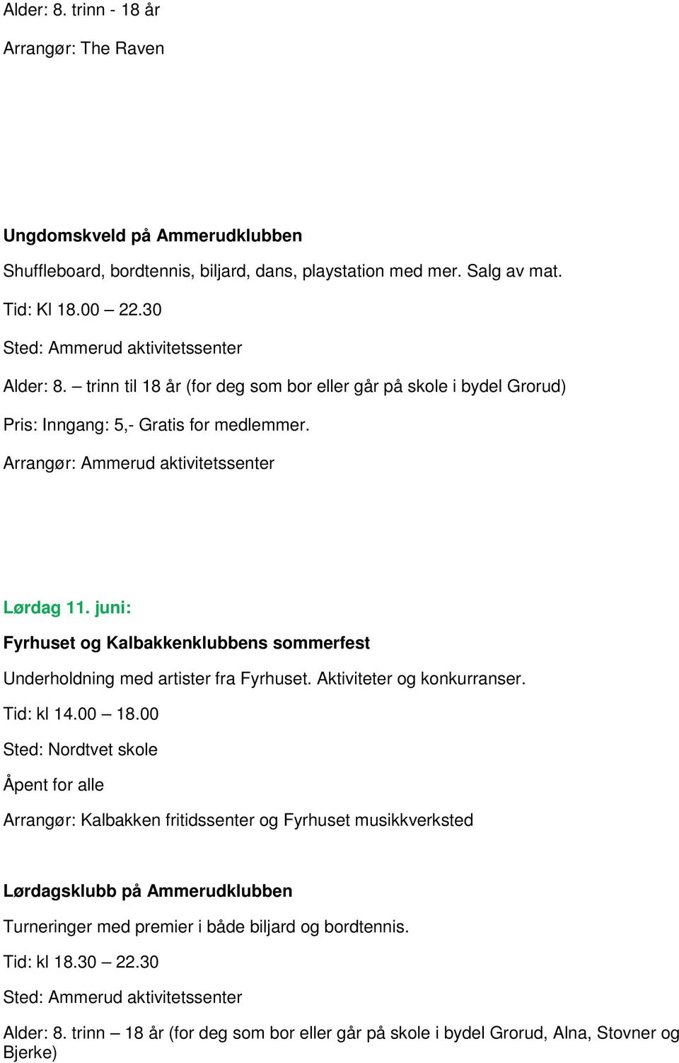 juni: Fyrhuset og Kalbakkenklubbens sommerfest Underholdning med artister fra Fyrhuset. Aktiviteter og konkurranser. Tid: kl 14.00 18.