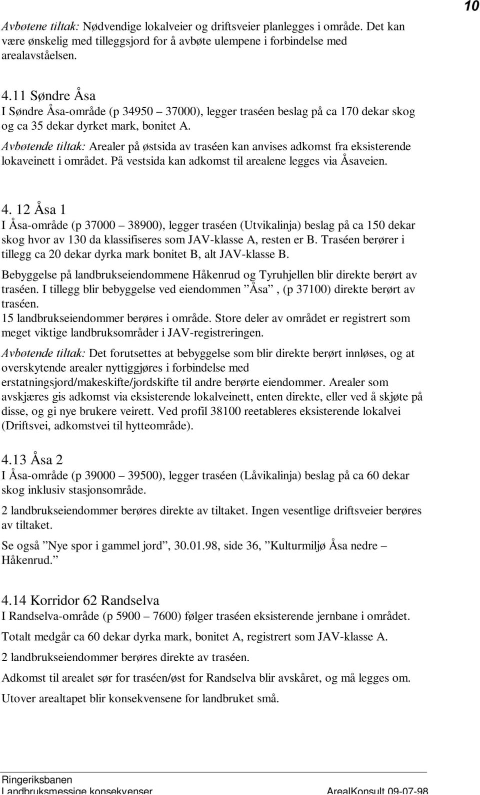 $YE WHQGHÃWLOWDNÃArealer på østsida av traséen kan anvises adkomst fra eksisterende lokaveinett i området. På vestsida kan adkomst til arealene legges via Åsaveien. 4.