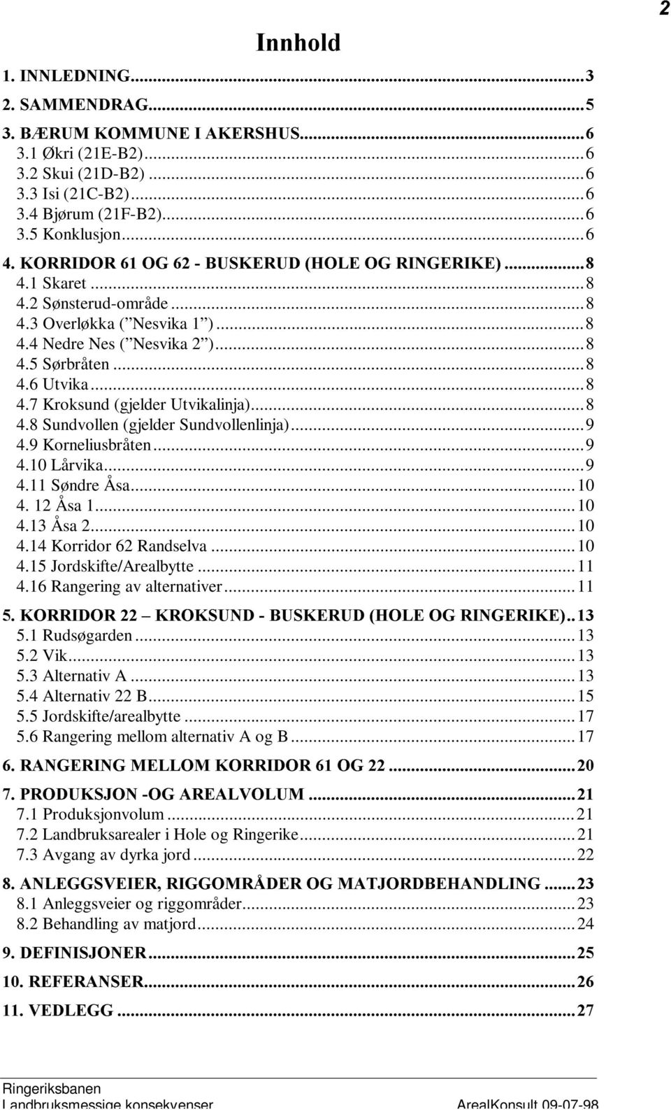 ..9 4.9 Korneliusbråten...9 4.10 Lårvika...9 4.11 Søndre Åsa...10 4. 12 Åsa 1...10 4.13 Åsa 2...10 4.14 Korridor 62 Randselva...10 4.15 Jordskifte/Arealbytte...11 4.16 Rangering av alternativer...11 Ã.