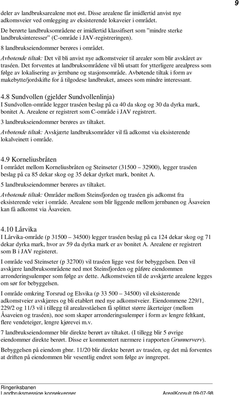 $YE WHQGHÃWLOWDN Det vil bli anvist nye adkomstveier til arealer som blir avskåret av traséen.