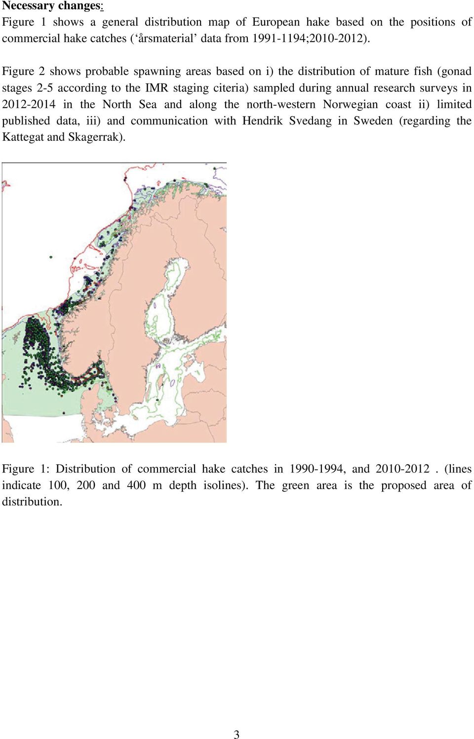 2012-2014 in the North Sea and along the north-western Norwegian coast ii) limited published data, iii) and communication with Hendrik Svedang in Sweden (regarding the Kattegat and