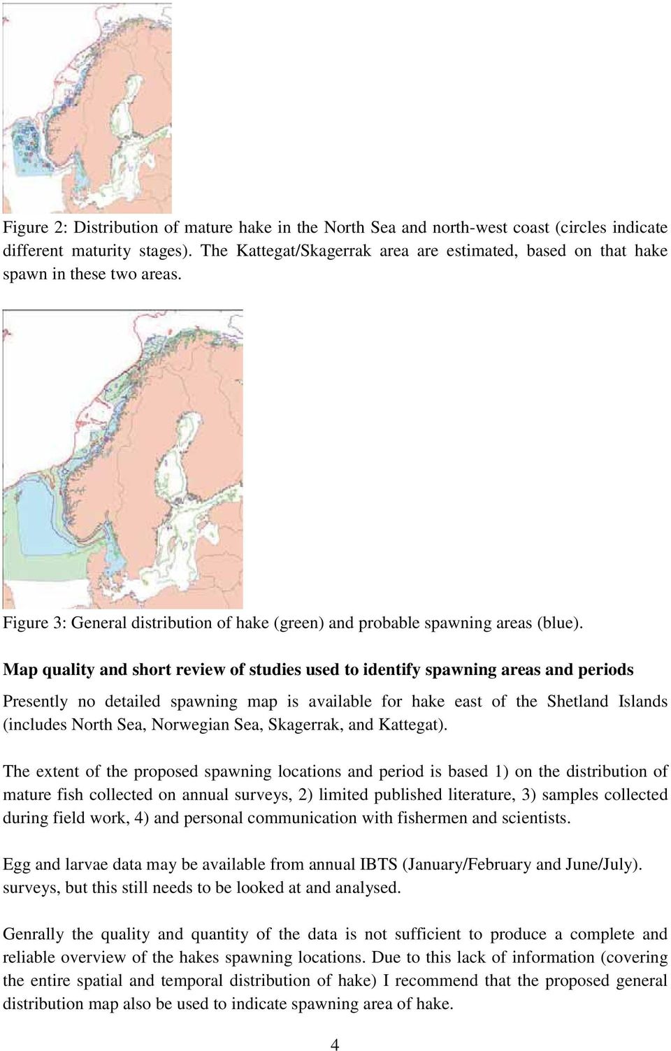 Map quality and short review of studies used to identify spawning areas and periods Presently no detailed spawning map is available for hake east of the Shetland Islands (includes North Sea,
