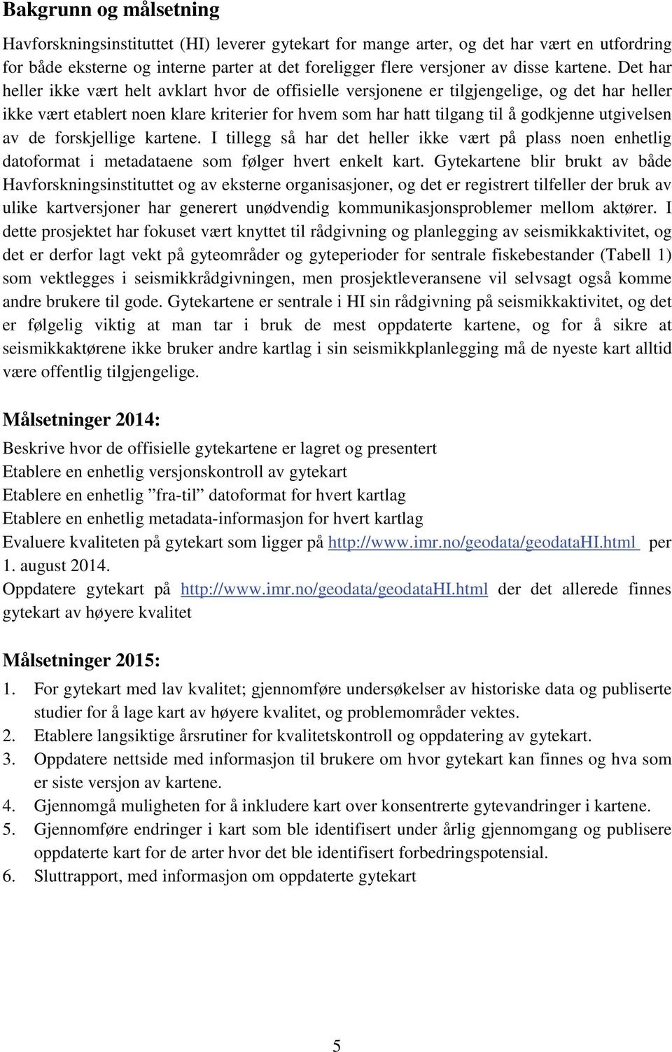 Det har heller ikke vært helt avklart hvor de offisielle versjonene er tilgjengelige, og det har heller ikke vært etablert noen klare kriterier for hvem som har hatt tilgang til å godkjenne