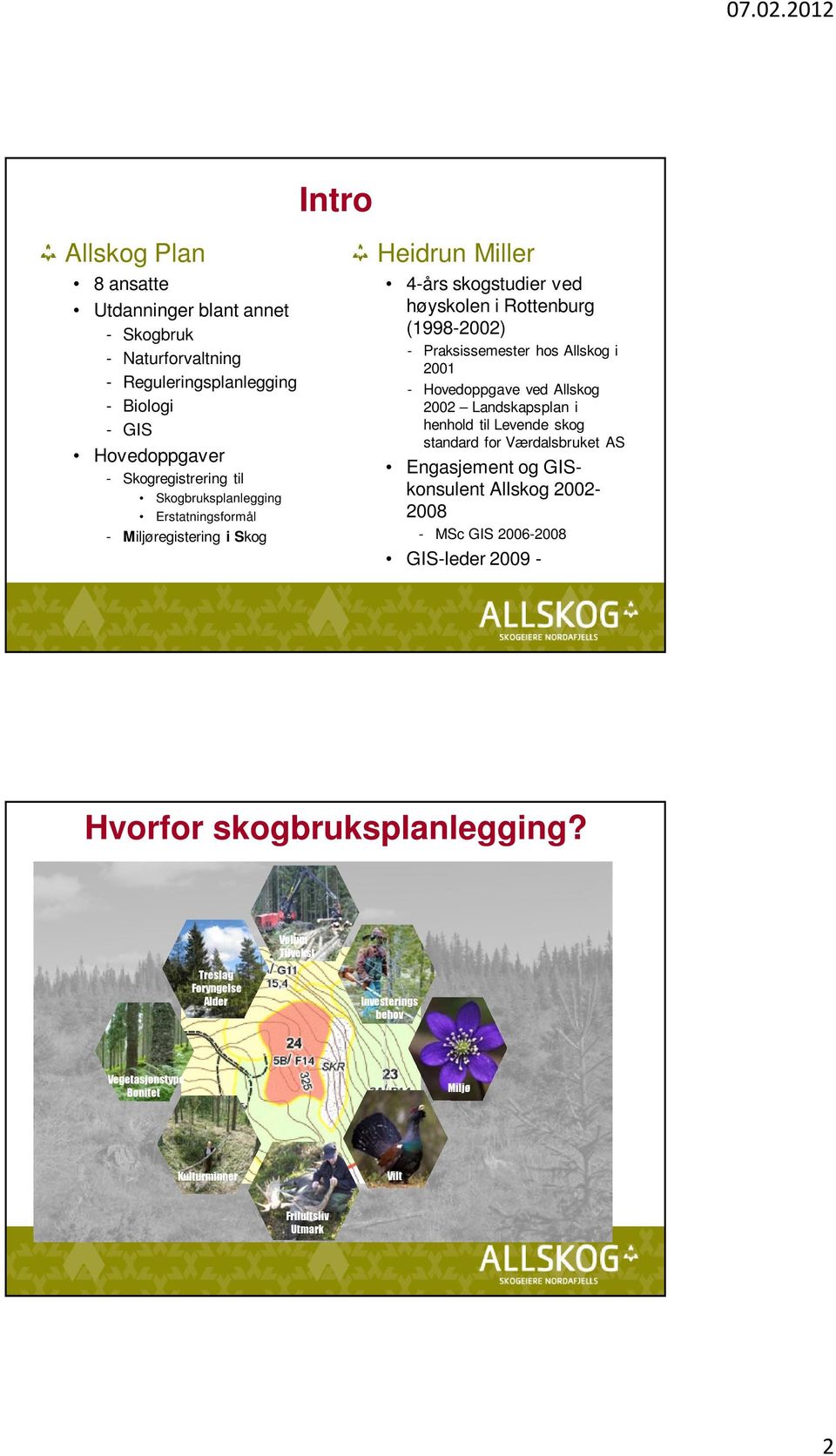 2001 - Hovedoppgave ved Allskog 2002 Landskapsplan i henhold til Levende skog standard for Værdalsbruket AS Engasjement og GISkonsulent Allskog 2002-2008 - MSc GIS