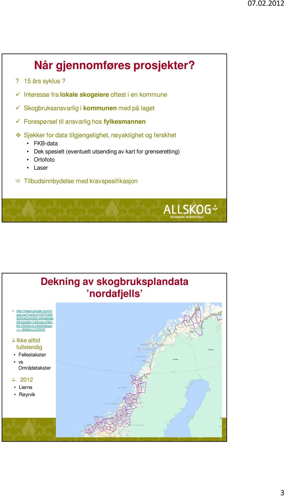 tilgjengelighet, nøyaktighet og ferskhet FKB-data Dek spesielt (eventuelt utsending av kart for grenseretting) Ortofoto Laser Tilbudsinnbydelse med