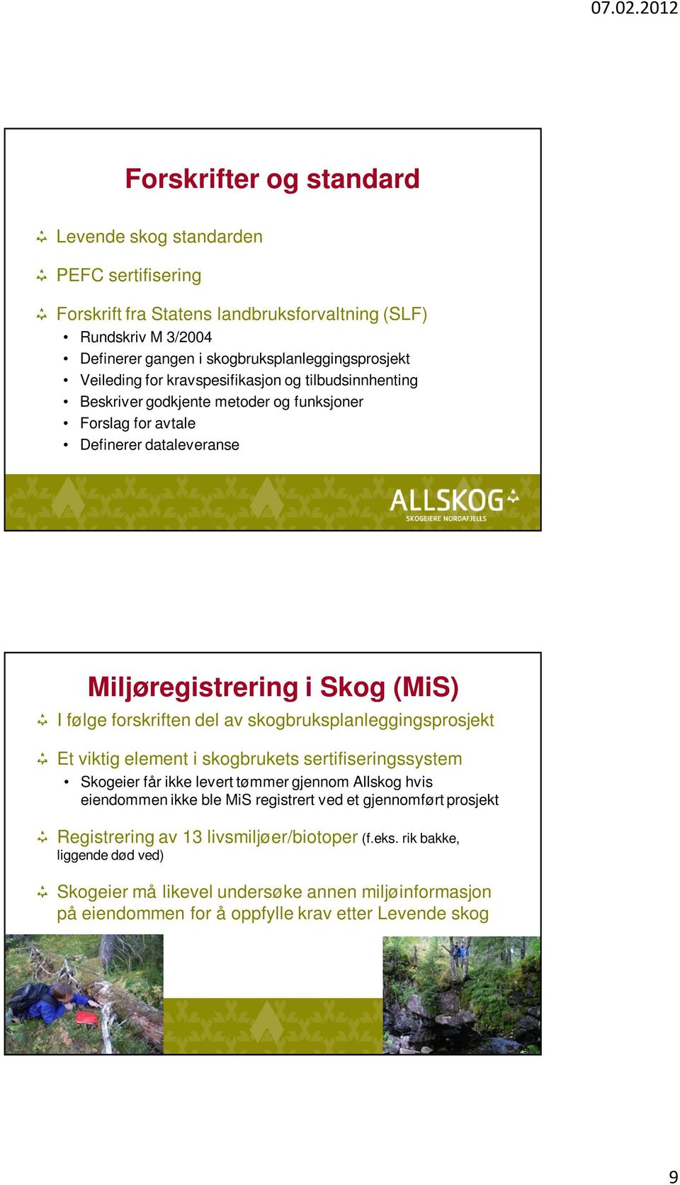 del av skogbruksplanleggingsprosjekt Et viktig element i skogbrukets sertifiseringssystem Skogeier får ikke levert tømmer gjennom Allskog hvis eiendommen ikke ble MiS registrert ved et