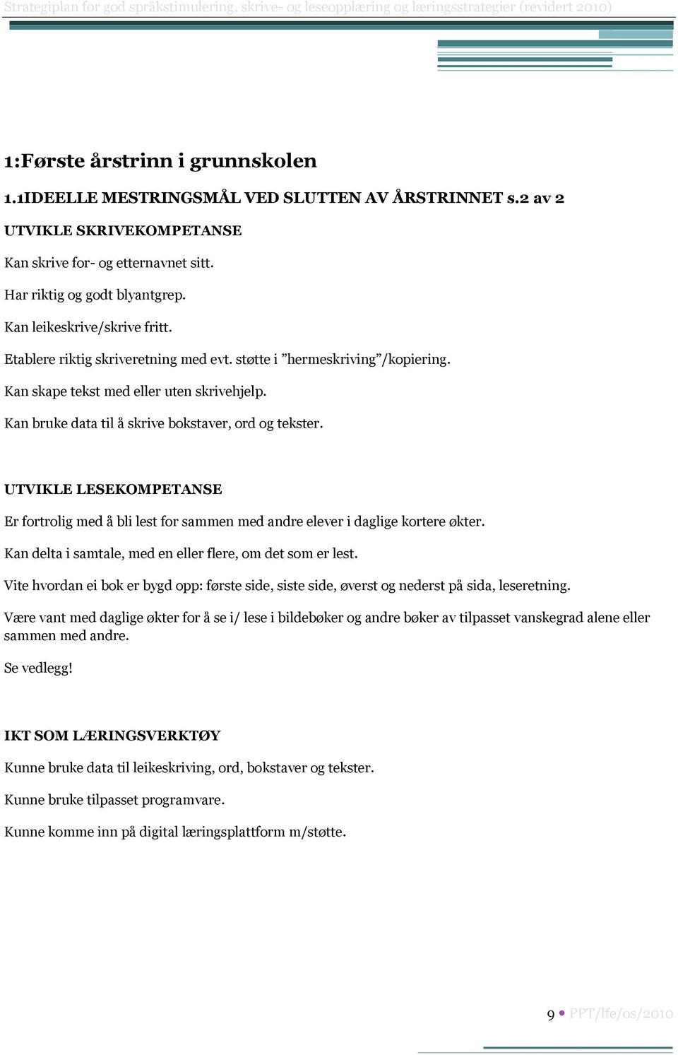 Kan bruke data til å skrive bokstaver, ord og tekster. UTVIKLE LESEKOMPETANSE Er fortrolig med å bli lest for sammen med andre elever i daglige kortere økter.