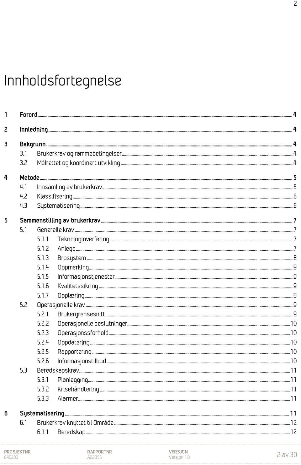 ..9 5.1.6 Kvalitetssikring...9 5.1.7 Opplæring...9 5.2 Operasjonelle krav...9 5.2.1 Brukergrensesnitt...9 5.2.2 Operasjonelle beslutninger... 10 5.2.3 Operasjonssforhold... 10 5.2.4 Oppdatering... 10 5.2.5 Rapportering.