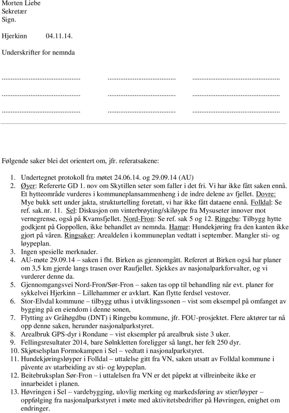 Dovre: Mye bukk sett under jakta, strukturtelling foretatt, vi har ikke fått dataene ennå. Folldal: Se ref. sak.nr. 11.