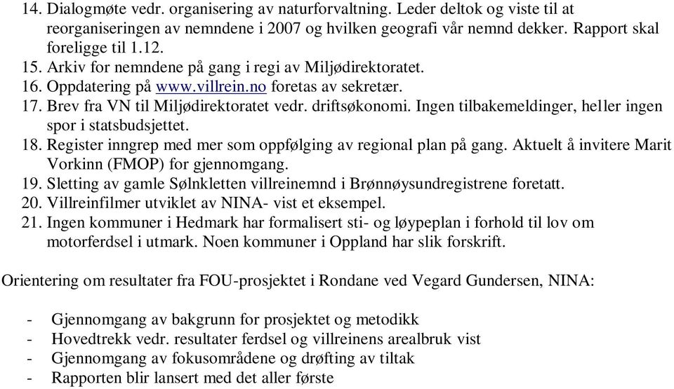 Ingen tilbakemeldinger, heller ingen spor i statsbudsjettet. 18. Register inngrep med mer som oppfølging av regional plan på gang. Aktuelt å invitere Marit Vorkinn (FMOP) for gjennomgang. 19.