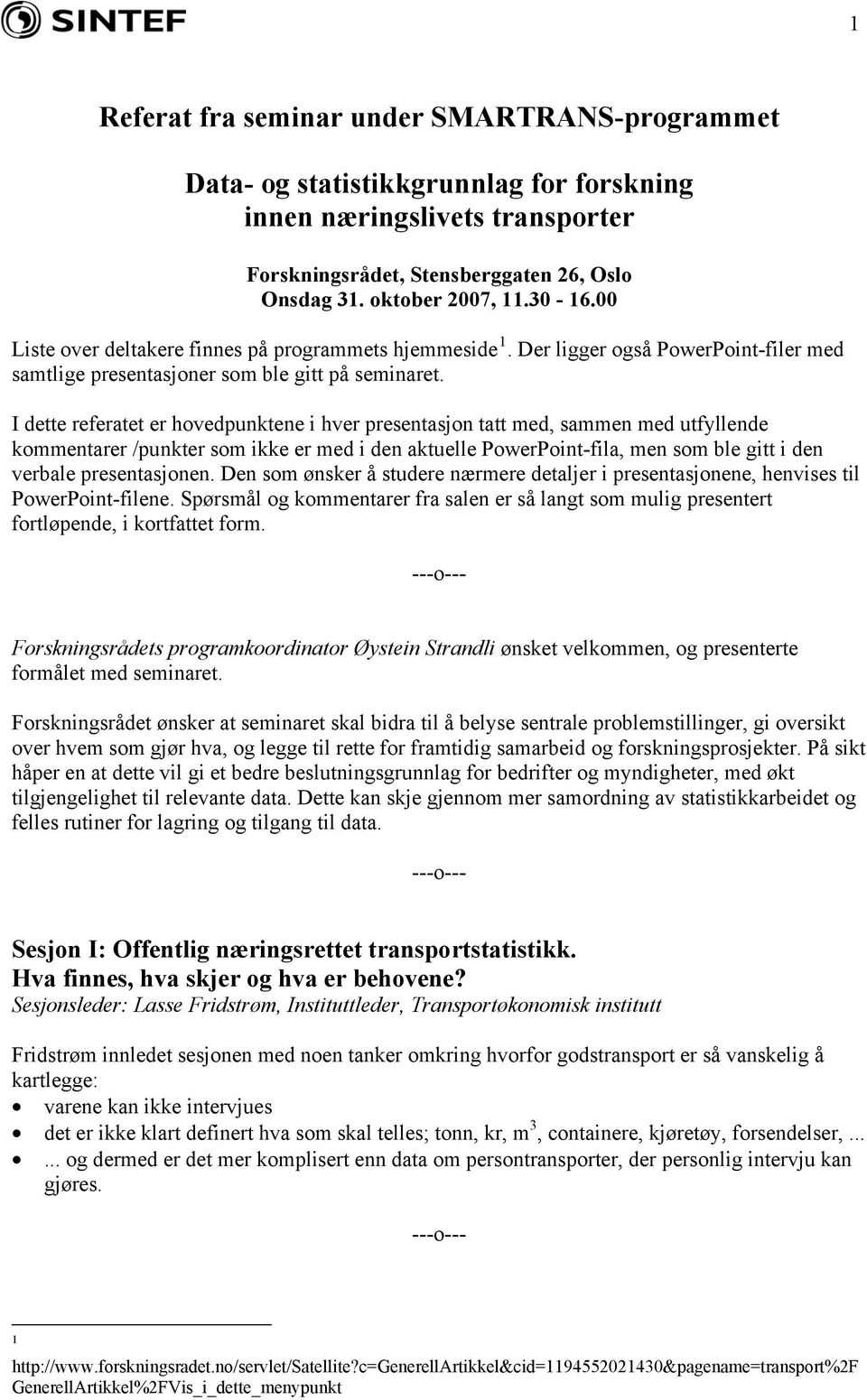 I dette referatet er hovedpunktene i hver presentasjon tatt med, sammen med utfyllende kommentarer /punkter som ikke er med i den aktuelle PowerPoint-fila, men som ble gitt i den verbale