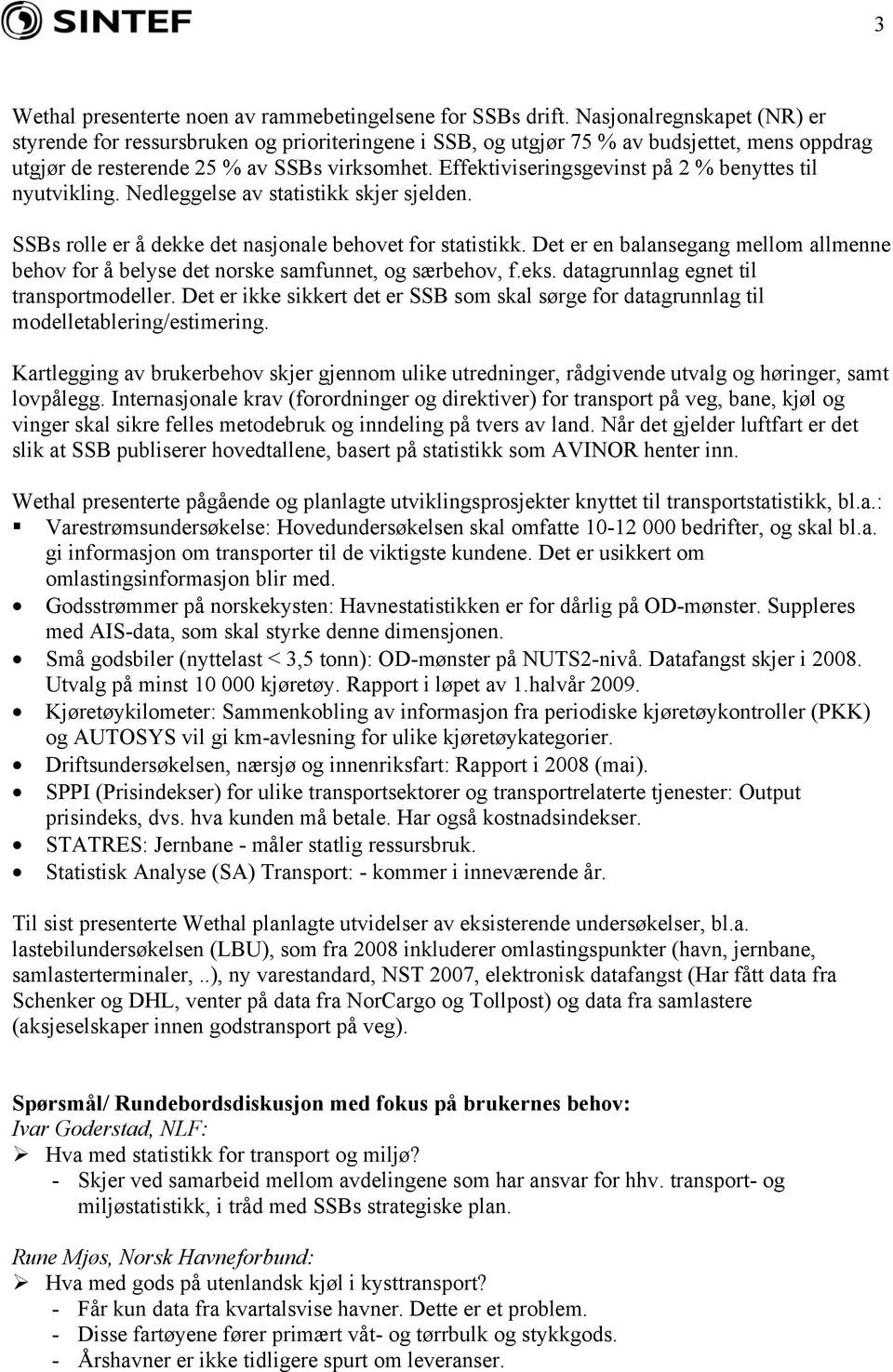 Effektiviseringsgevinst på 2 % benyttes til nyutvikling. Nedleggelse av statistikk skjer sjelden. SSBs rolle er å dekke det nasjonale behovet for statistikk.