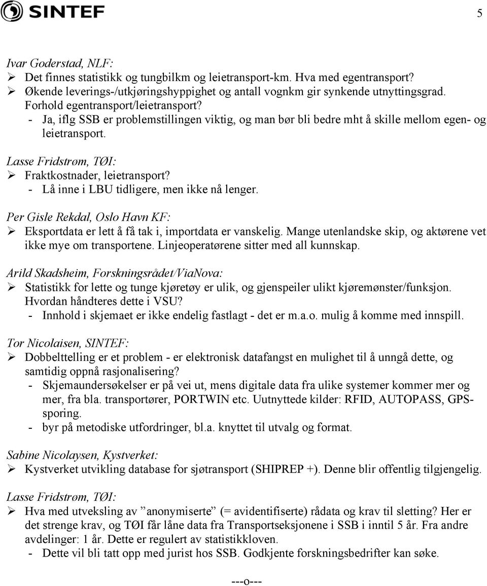 - Lå inne i LBU tidligere, men ikke nå lenger. Per Gisle Rekdal, Oslo Havn KF: Eksportdata er lett å få tak i, importdata er vanskelig.