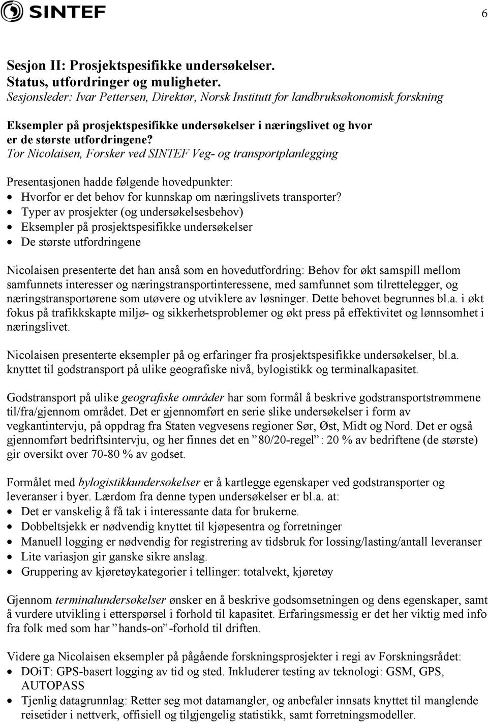 Tor Nicolaisen, Forsker ved SINTEF Veg- og transportplanlegging Presentasjonen hadde følgende hovedpunkter: Hvorfor er det behov for kunnskap om næringslivets transporter?