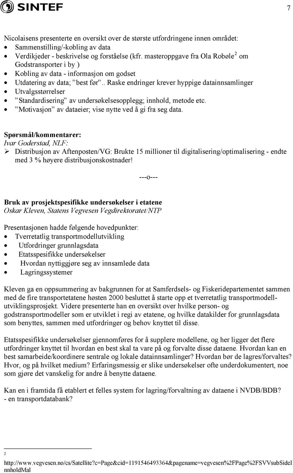 . Raske endringer krever hyppige datainnsamlinger Utvalgsstørrelser Standardisering av undersøkelsesopplegg; innhold, metode etc. Motivasjon av dataeier; vise nytte ved å gi fra seg data.