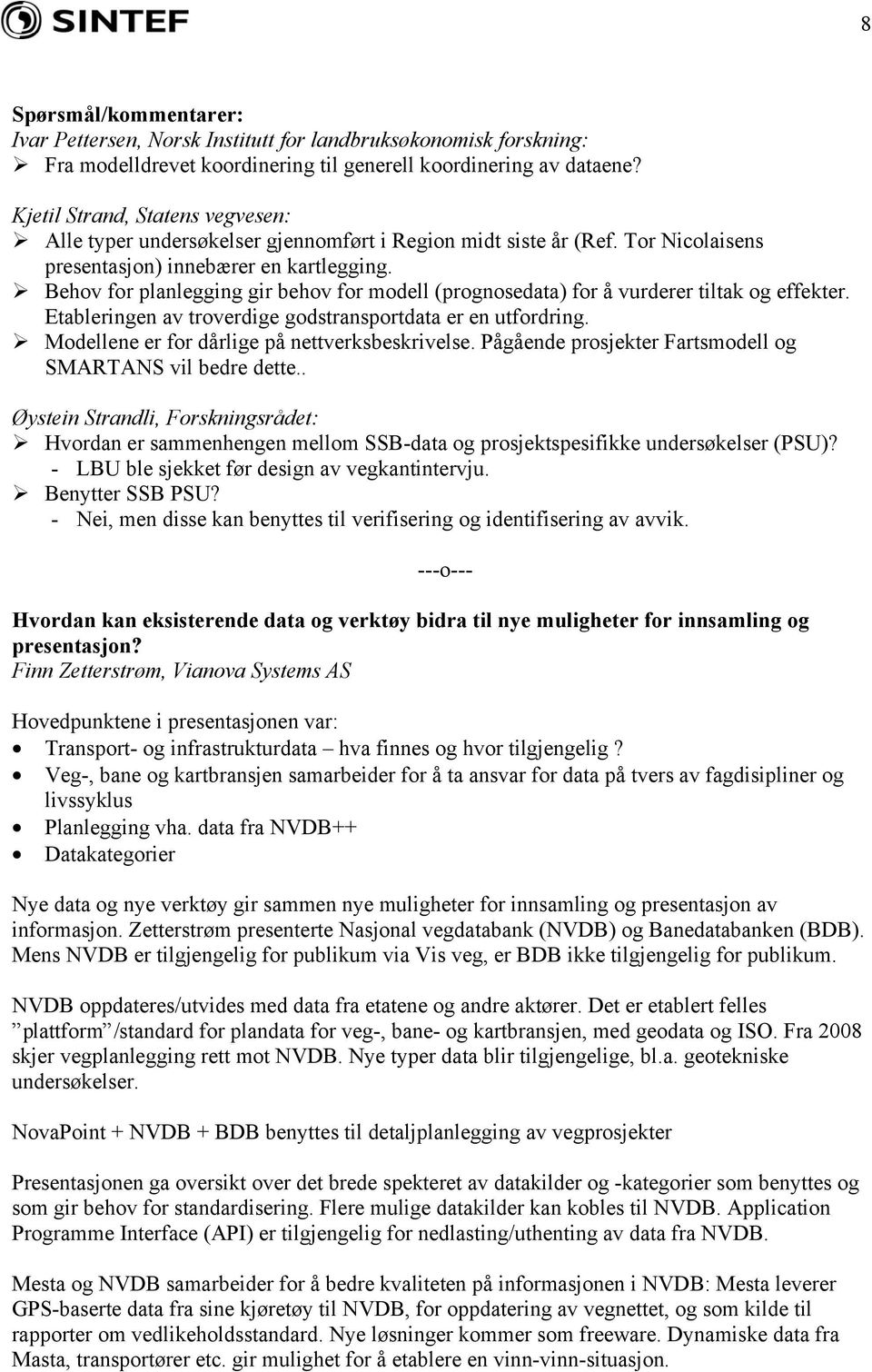 Behov for planlegging gir behov for modell (prognosedata) for å vurderer tiltak og effekter. Etableringen av troverdige godstransportdata er en utfordring.