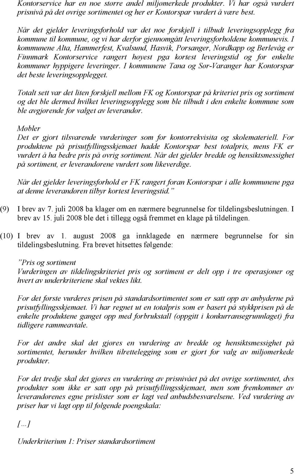 I kommunene Alta, Hammerfest, Kvalsund, Hasvik, Porsanger, Nordkapp og Berlevåg er Finnmark Kontorservice rangert høyest pga kortest leveringstid og for enkelte kommuner hyppigere leveringer.