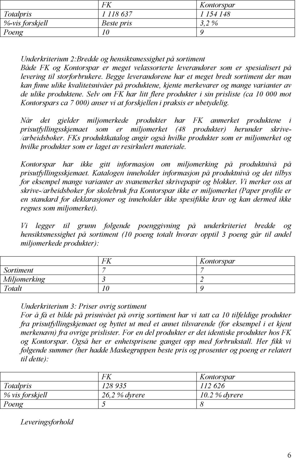 Begge leverandørene har et meget bredt sortiment der man kan finne ulike kvalitetsnivåer på produktene, kjente merkevarer og mange varianter av de ulike produktene.