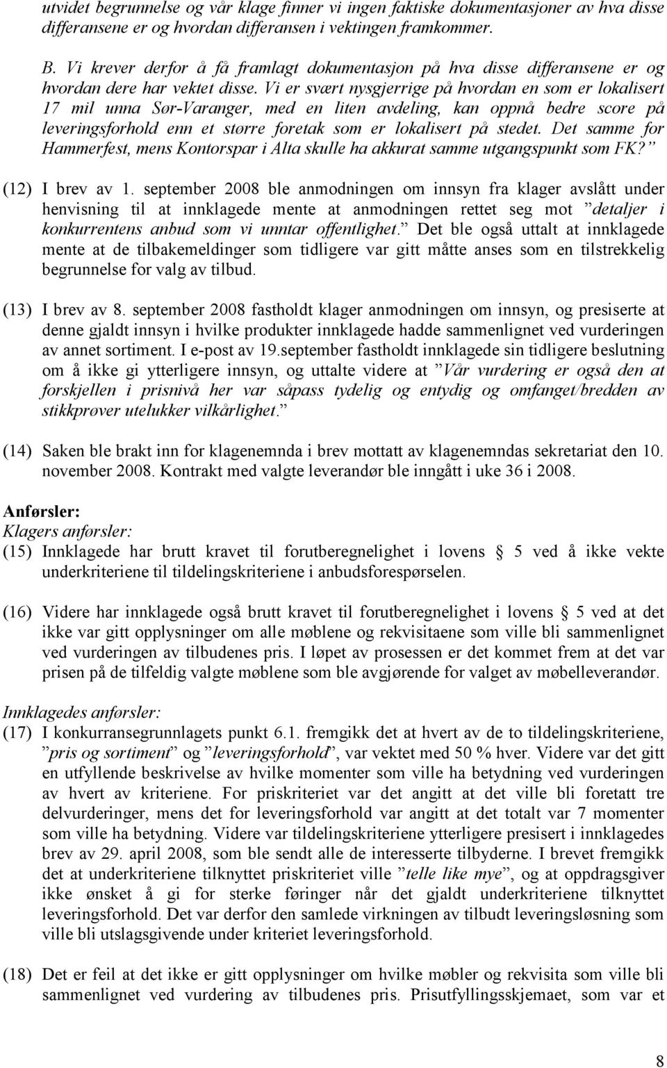 Vi er svært nysgjerrige på hvordan en som er lokalisert 17 mil unna Sør-Varanger, med en liten avdeling, kan oppnå bedre score på leveringsforhold enn et større foretak som er lokalisert på stedet.