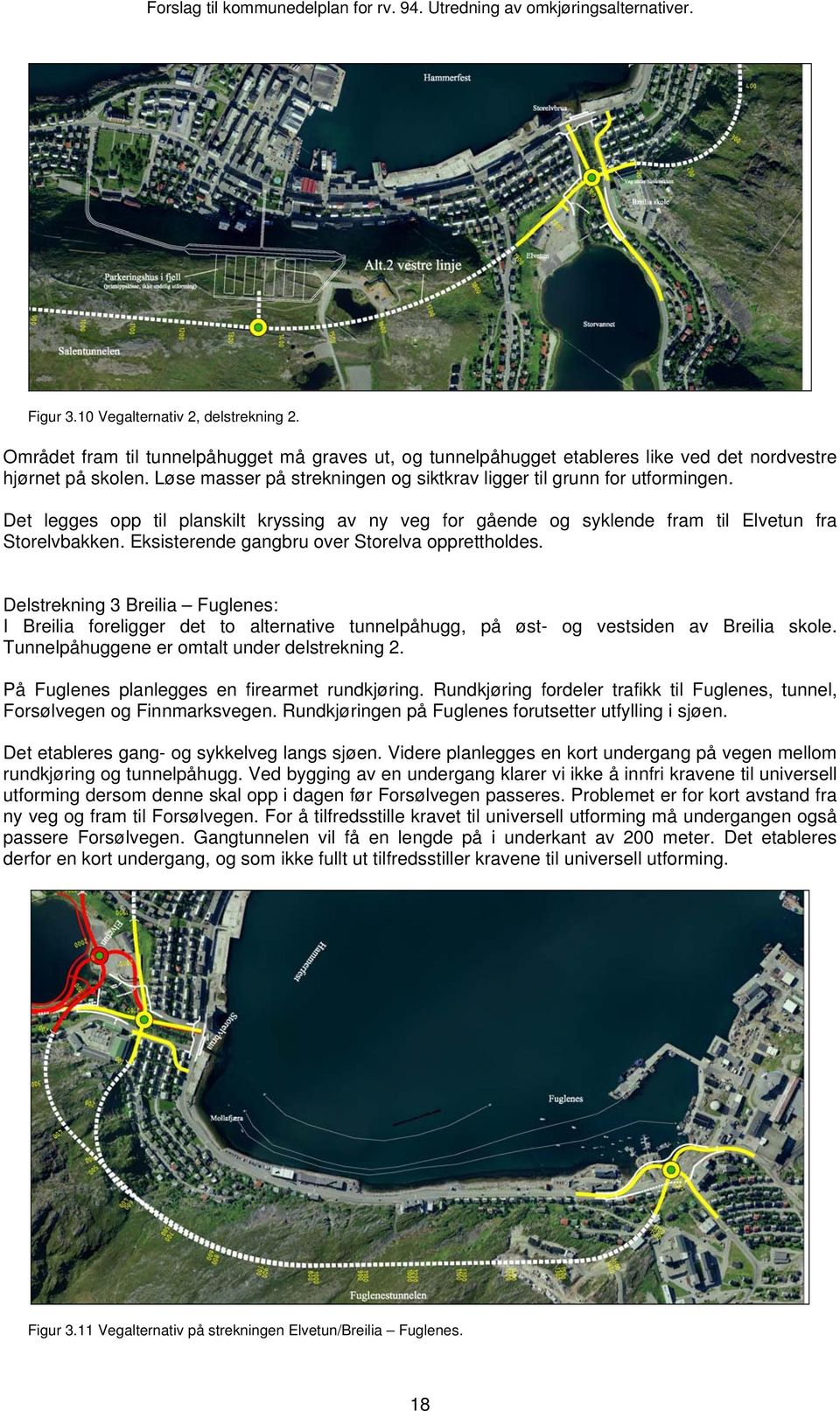 Eksisterende gangbru over Storelva opprettholdes. Delstrekning 3 Breilia Fuglenes: I Breilia foreligger det to alternative tunnelpåhugg, på øst- og vestsiden av Breilia skole.