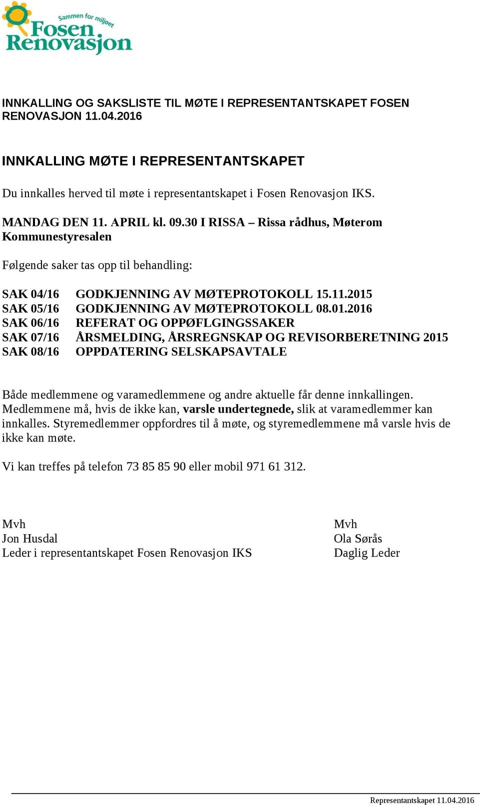 01.2016 SAK 06/16 REFERAT OG OPPØFLGINGSSAKER SAK 07/16 ÅRSMELDING, ÅRSREGNSKAP OG REVISORBERETNING 2015 SAK 08/16 OPPDATERING SELSKAPSAVTALE Både medlemmene og varamedlemmene og andre aktuelle får