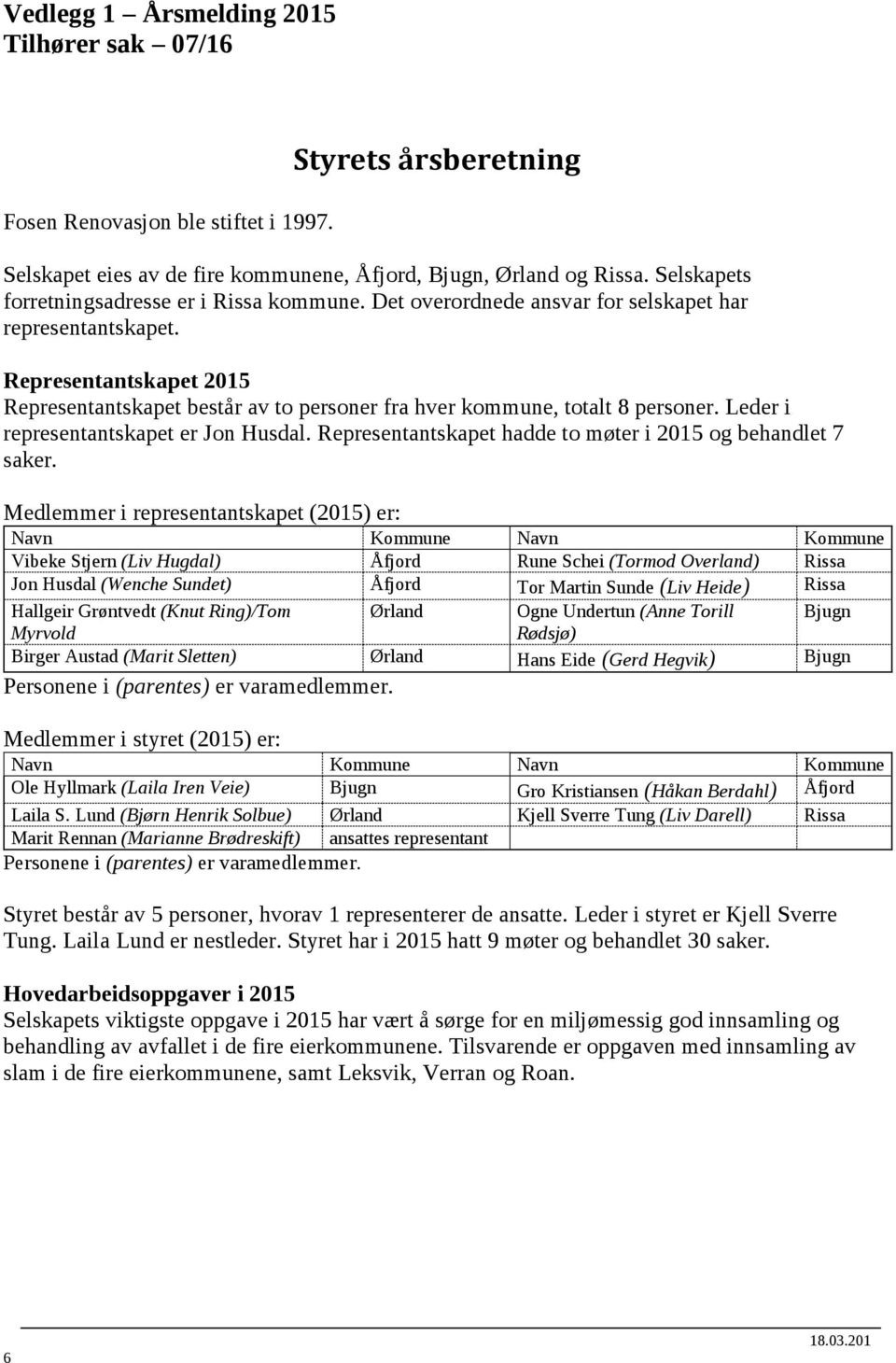 Representantskapet 2015 Representantskapet består av to personer fra hver kommune, totalt 8 personer. Leder i representantskapet er Jon Husdal.