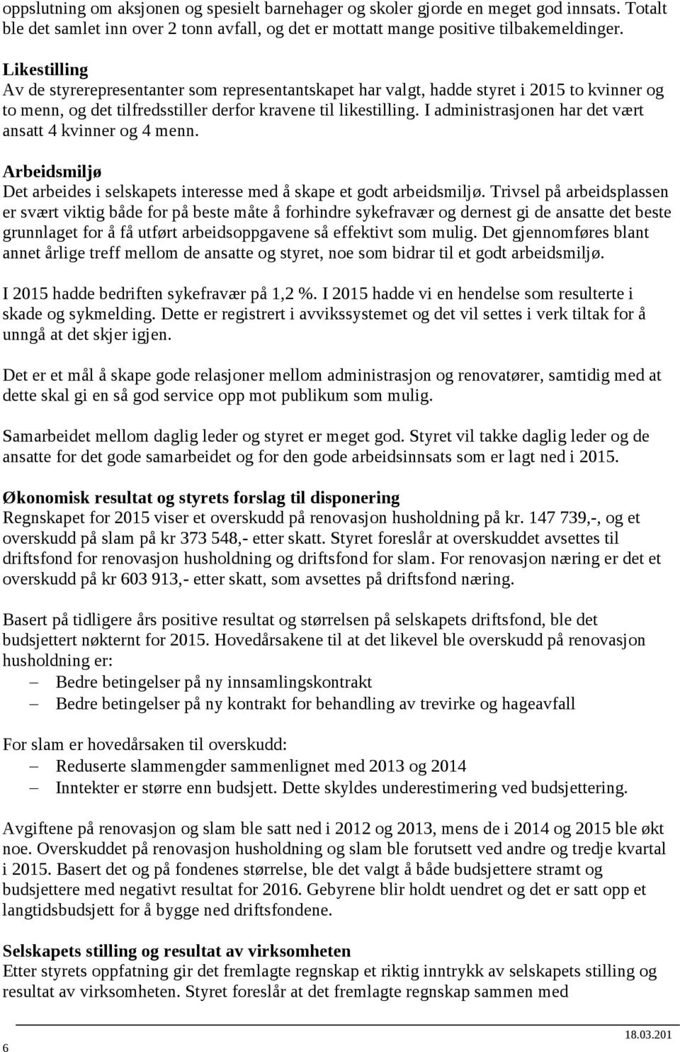 I administrasjonen har det vært ansatt 4 kvinner og 4 menn. Arbeidsmiljø Det arbeides i selskapets interesse med å skape et godt arbeidsmiljø.