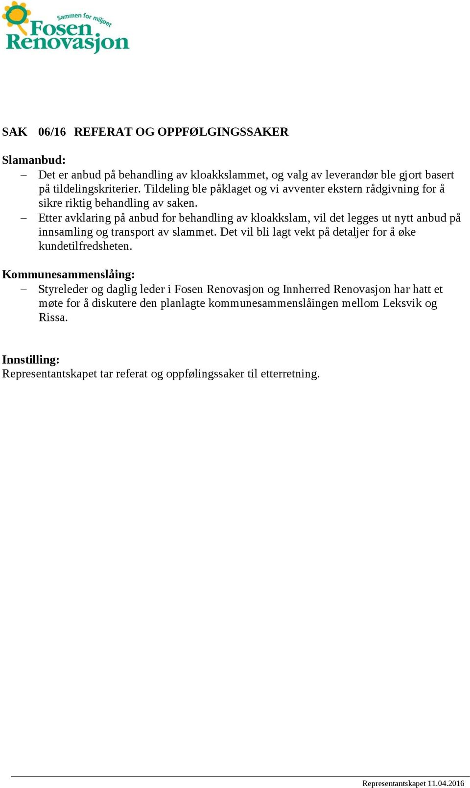 Etter avklaring på anbud for behandling av kloakkslam, vil det legges ut nytt anbud på innsamling og transport av slammet.