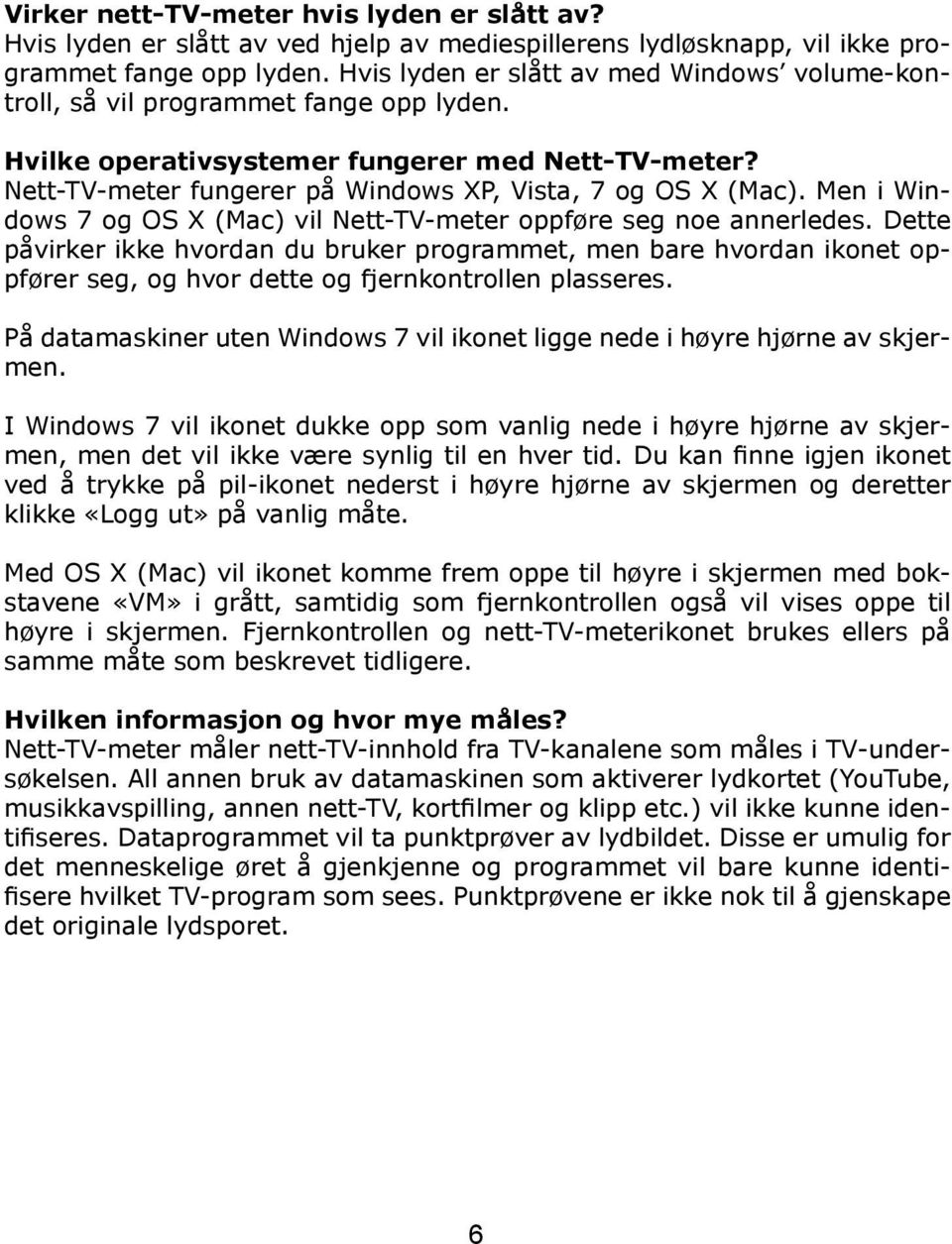 Men i Windows 7 og OS X (Mac) vil Nett-TV-meter oppføre seg noe annerledes.