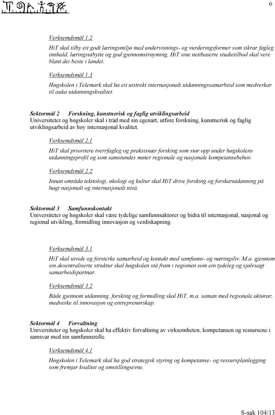 3 Høgskolen i Telemark skal ha eit utstrekt internasjonalt utdanningssamarbeid som medverkar til auka utdanningskvalitet.