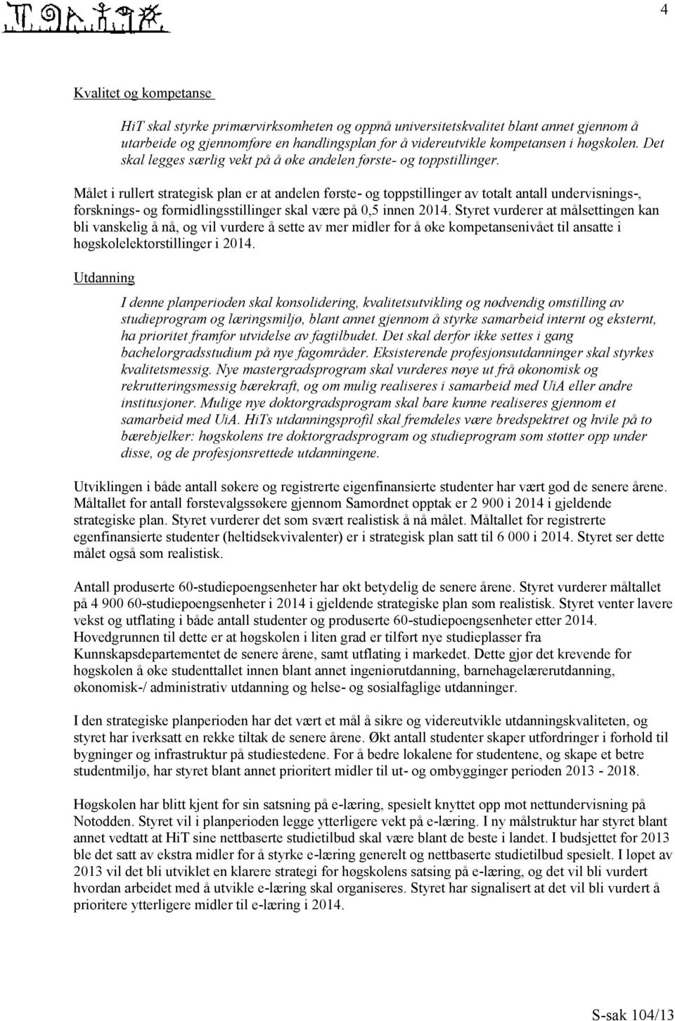 Målet i rullert strategisk plan er at andelen første- og toppstillinger av totalt antall undervisnings-, forsknings- og formidlingsstillinger skal være på 0,5 innen 2014.