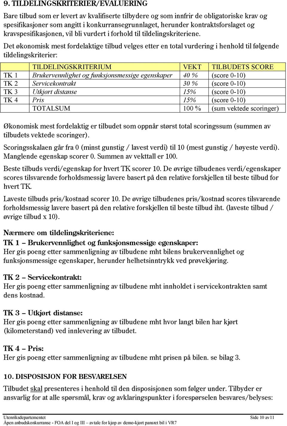 Det økonomisk mest fordelaktige tilbud velges etter en total vurdering i henhold til følgende tildelingskriterier: TILDELINGSKRITERIUM VEKT TILBUDETS SCORE TK 1 Brukervennlighet og funksjonsmessige