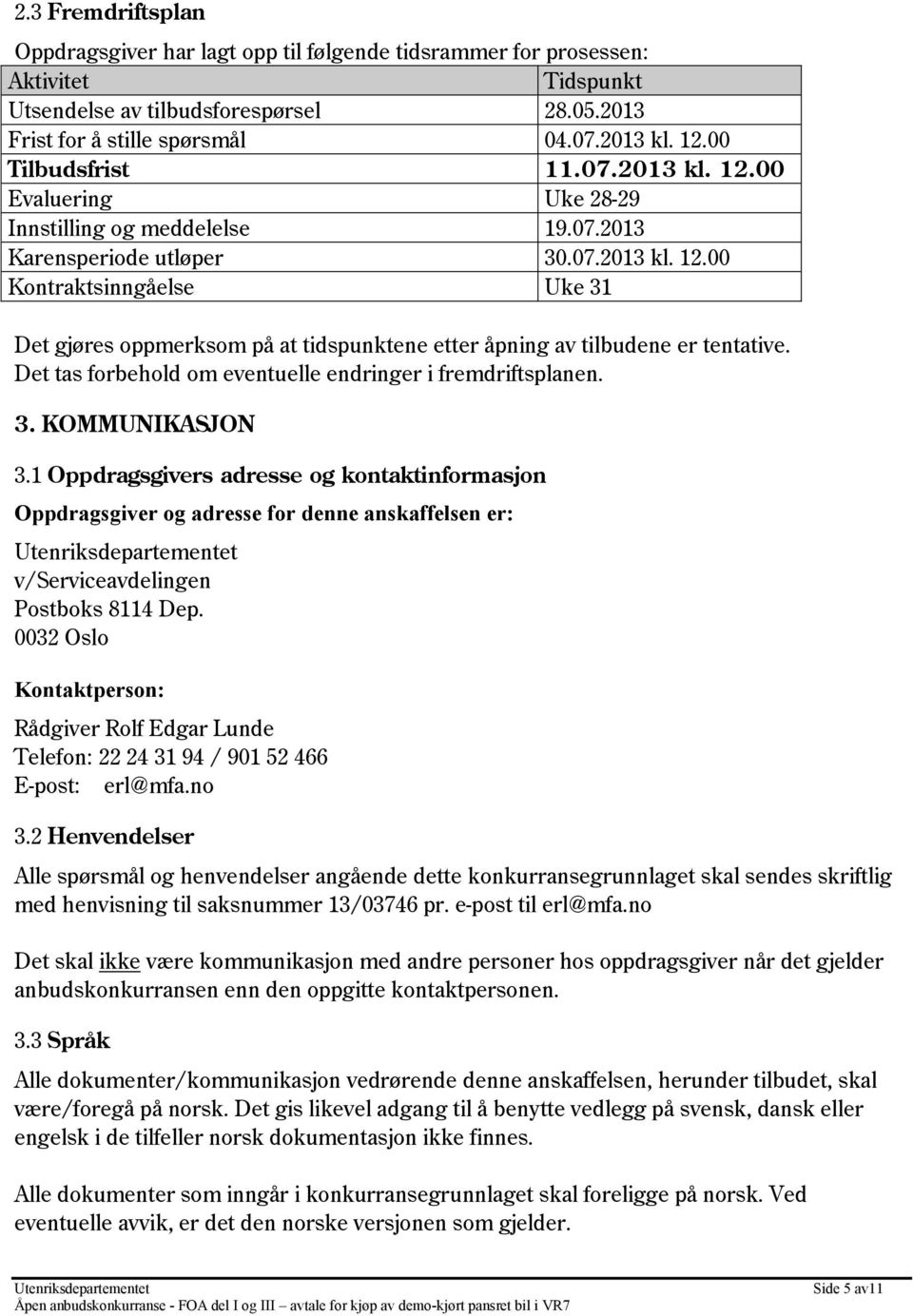 Det tas forbehold om eventuelle endringer i fremdriftsplanen. 3. KOMMUNIKASJON 3.