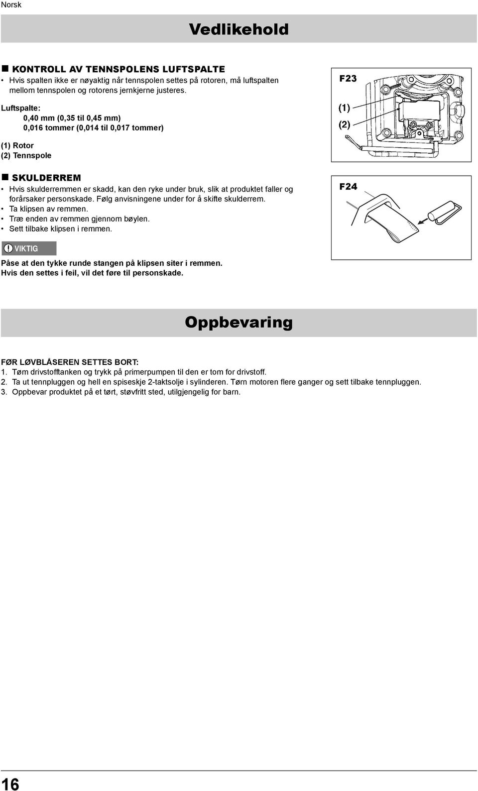 forårsaker personskade. Følg anvisningene under for å skifte skulderrem. Ta klipsen av remmen. Træ enden av remmen gjennom bøylen. Sett tilbake klipsen i remmen.