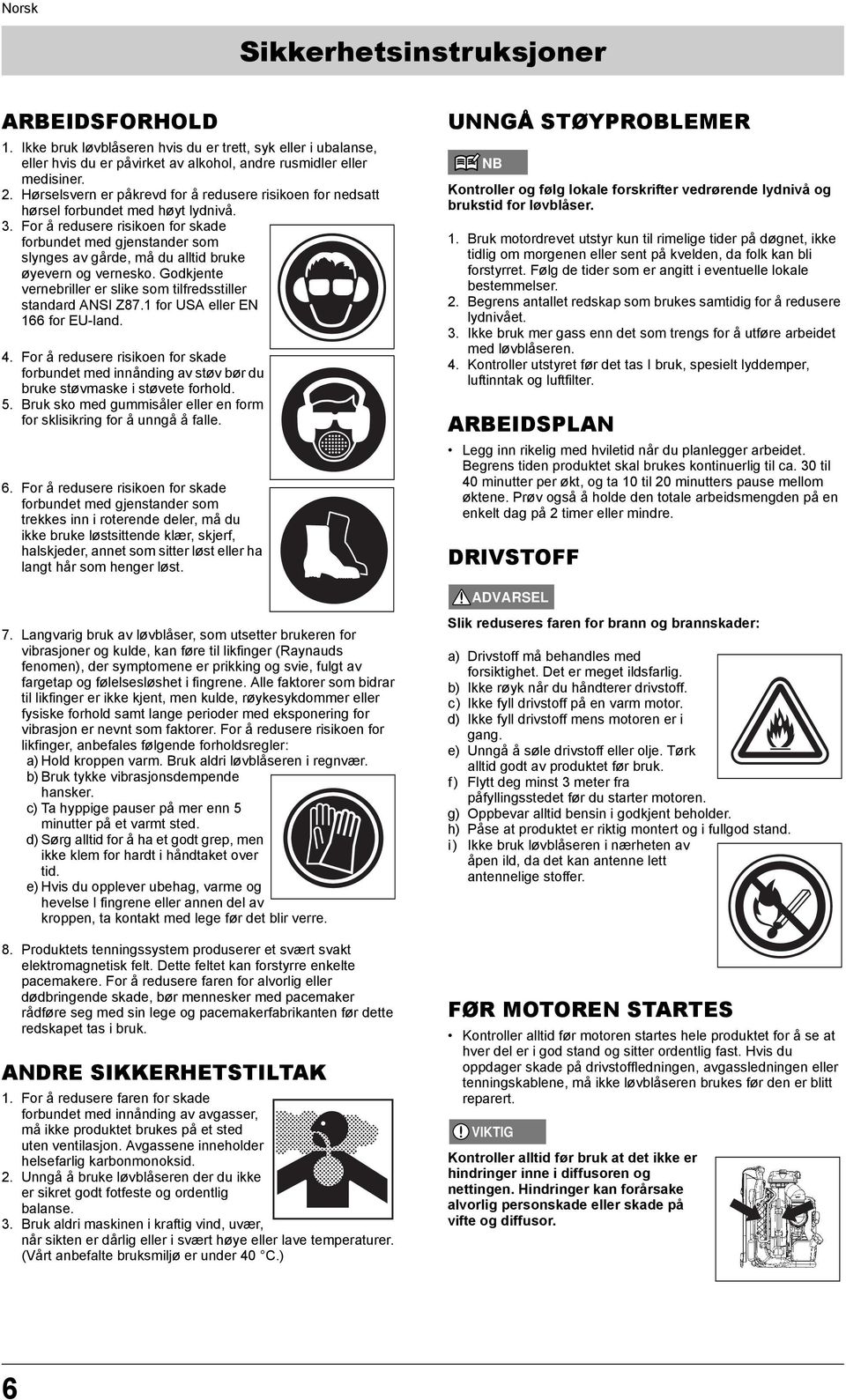 For å redusere risikoen for skade forbundet med gjenstander som slynges av gårde, må du alltid bruke øyevern og vernesko. Godkjente vernebriller er slike som tilfredsstiller standard ANSI Z87.