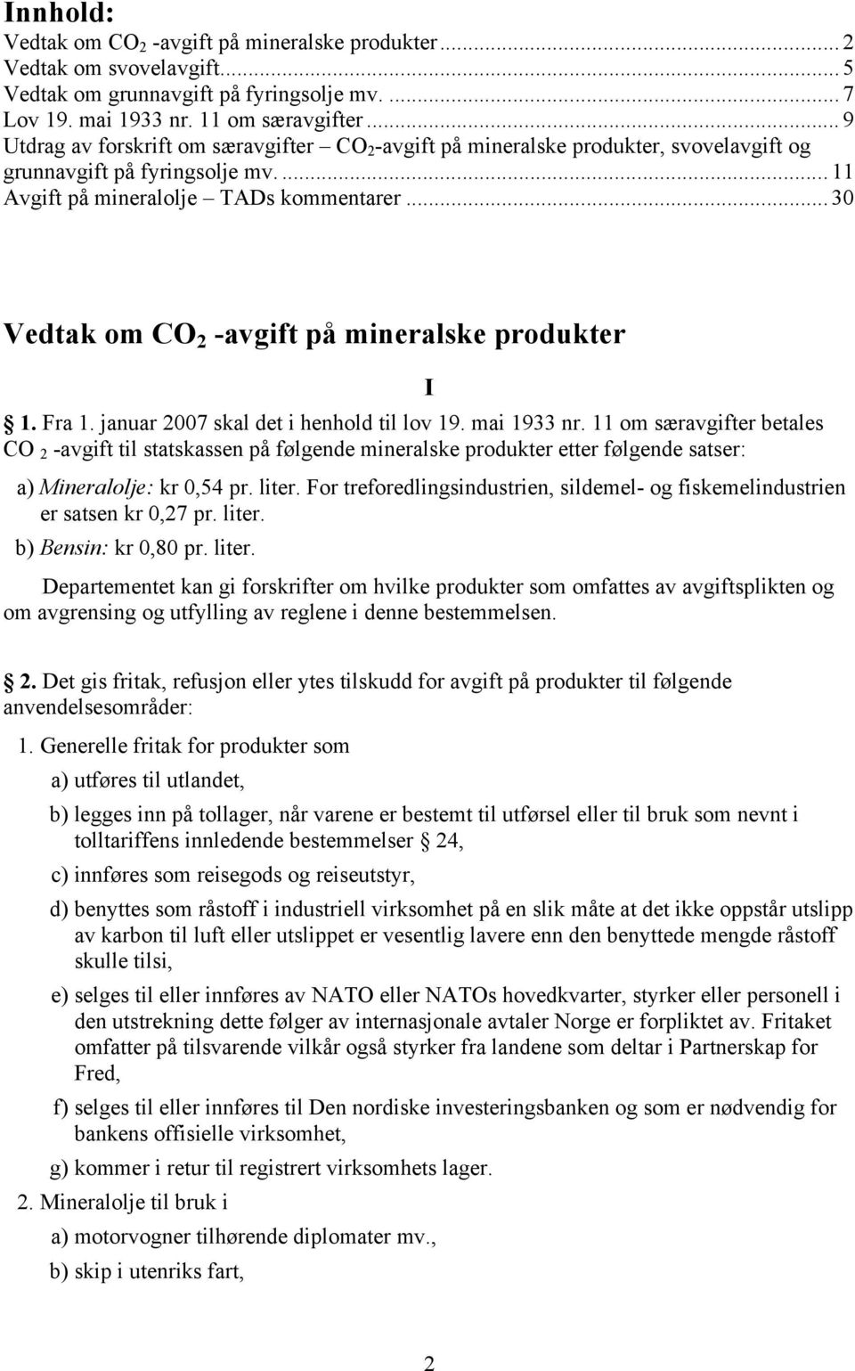 .. 30 Vedtak om CO 2 -avgift på mineralske produkter 1. Fra 1. januar 2007 skal det i henhold til lov 19. mai 1933 nr.
