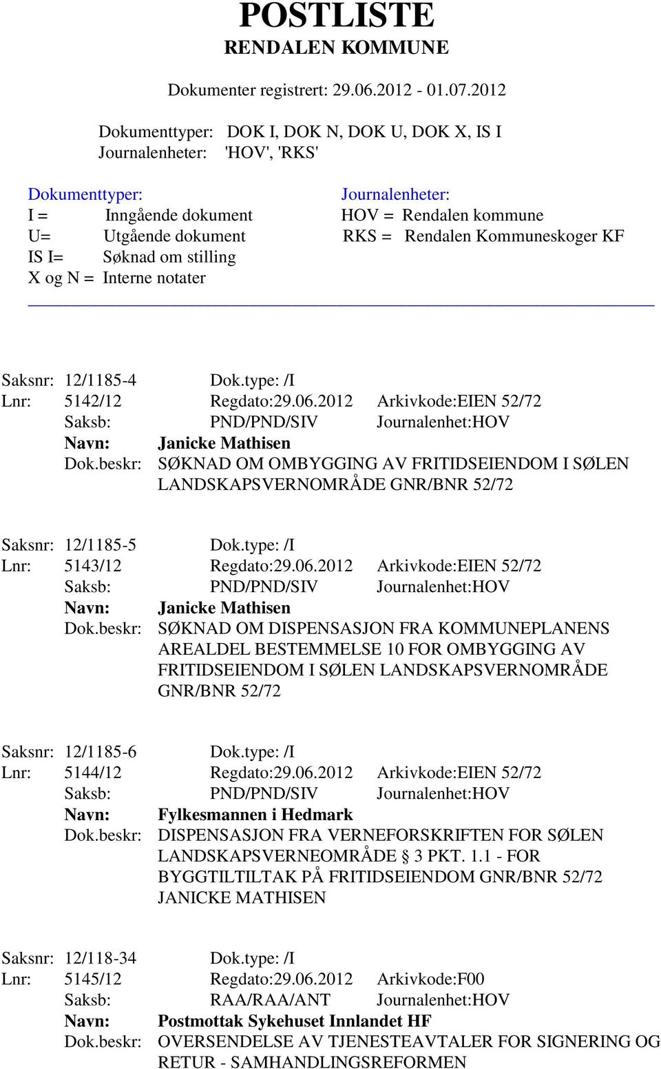 beskr: SØKNAD OM DISPENSASJON FRA KOMMUNEPLANENS AREALDEL BESTEMMELSE 10 FOR OMBYGGING AV FRITIDSEIENDOM I SØLEN LANDSKAPSVERNOMRÅDE GNR/BNR 52/72 Saksnr: 12/1185-6 Dok.